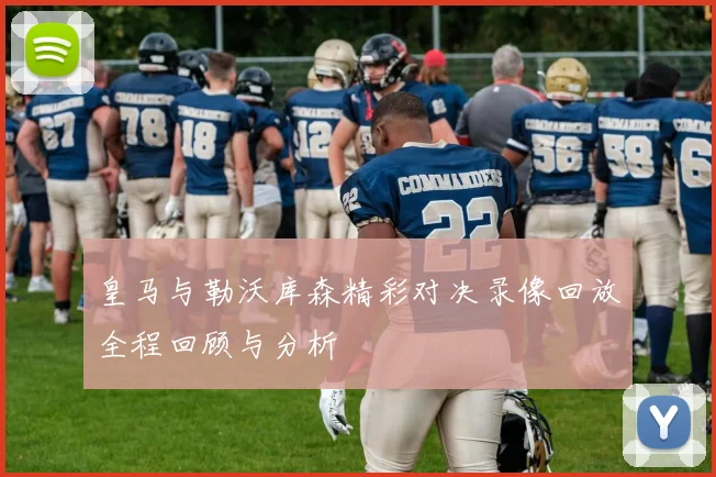 皇马与勒沃库森精彩对决录像回放全程回顾与分析