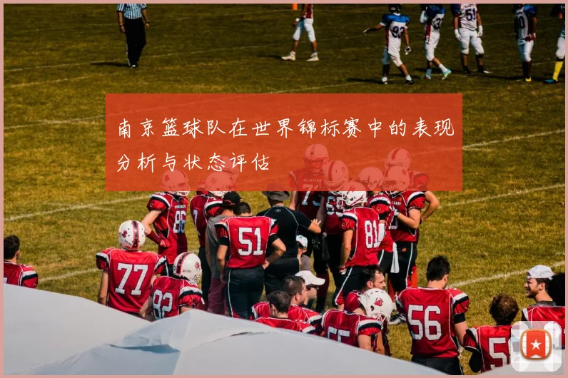 南京篮球队在世界锦标赛中的表现分析与状态评估
